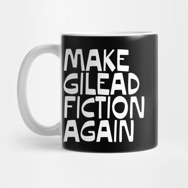 MAKE GILEAD FICTION AGAIN by YellowDogTees